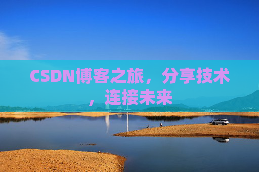 CSDN博客之旅，分享技术，连接未来